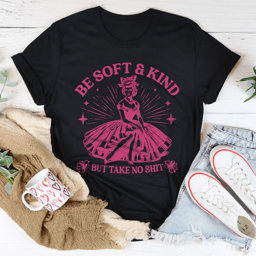 Be Soft And Kind But Take No Shit Tee - WonderingCloth