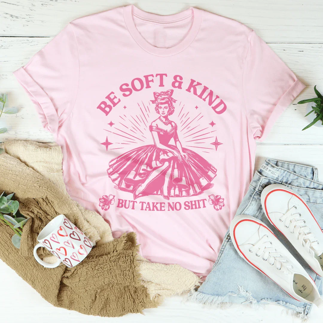 Be Soft And Kind But Take No Shit Tee - WonderingCloth
