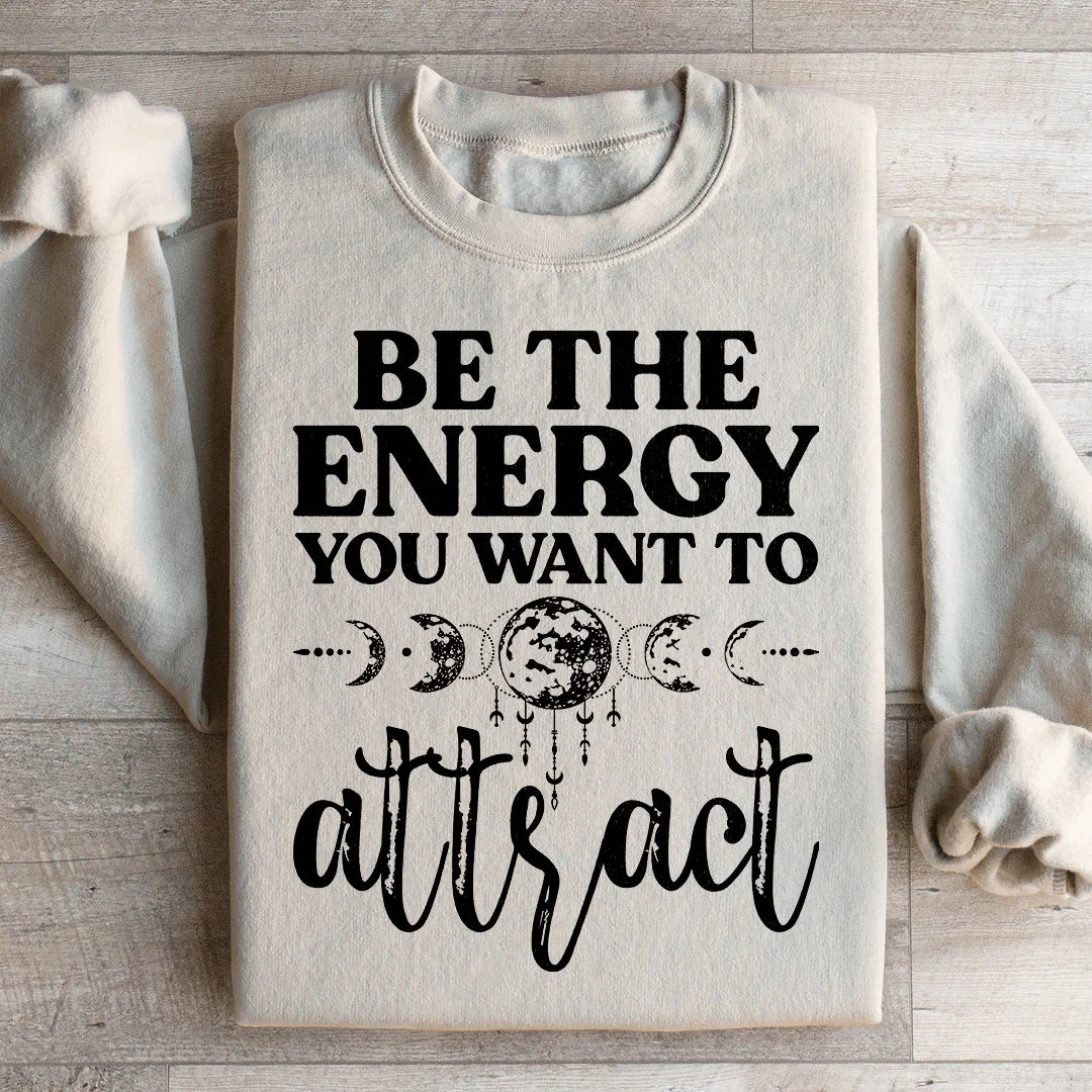 Be The Energy You Want To Attract Sweatshirt - WonderingCloth