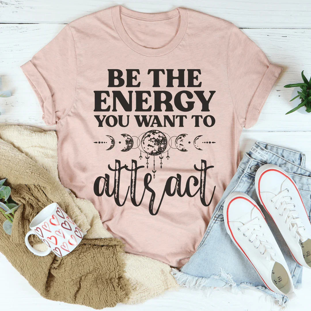 Be The Energy You Want To Attract Tee - WonderingCloth