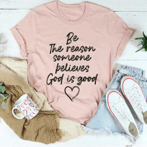 Be The Reason Someone Believes God Is Good Tee - WonderingCloth