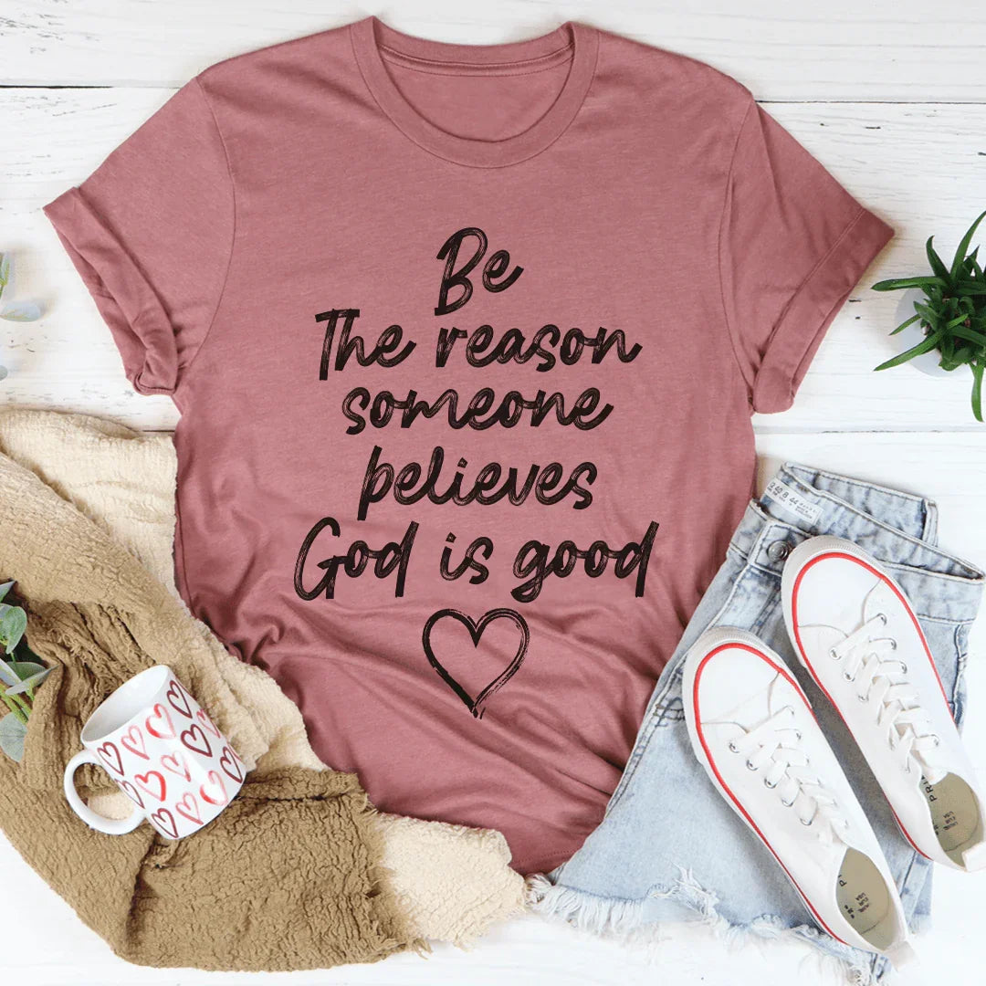 Be The Reason Someone Believes God Is Good Tee - WonderingCloth