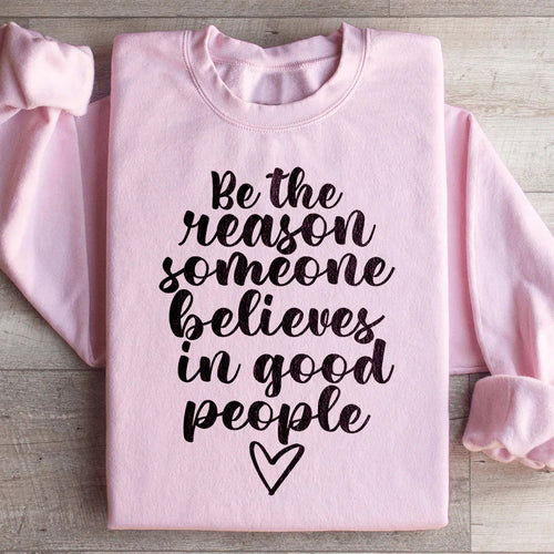 Be The Reason Someone Believes In Good People Sweatshirt - WonderingCloth