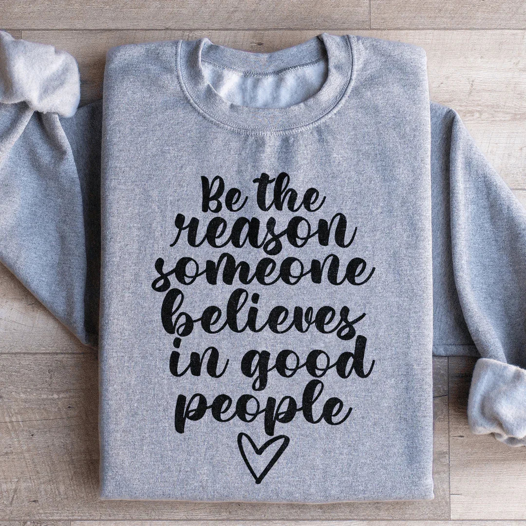 Be The Reason Someone Believes In Good People Sweatshirt - WonderingCloth