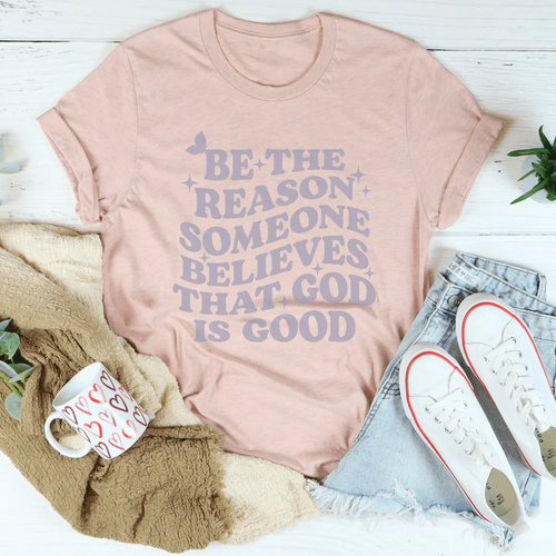 Be The Reason Someone Believes That God Is Good Tee - WonderingCloth
