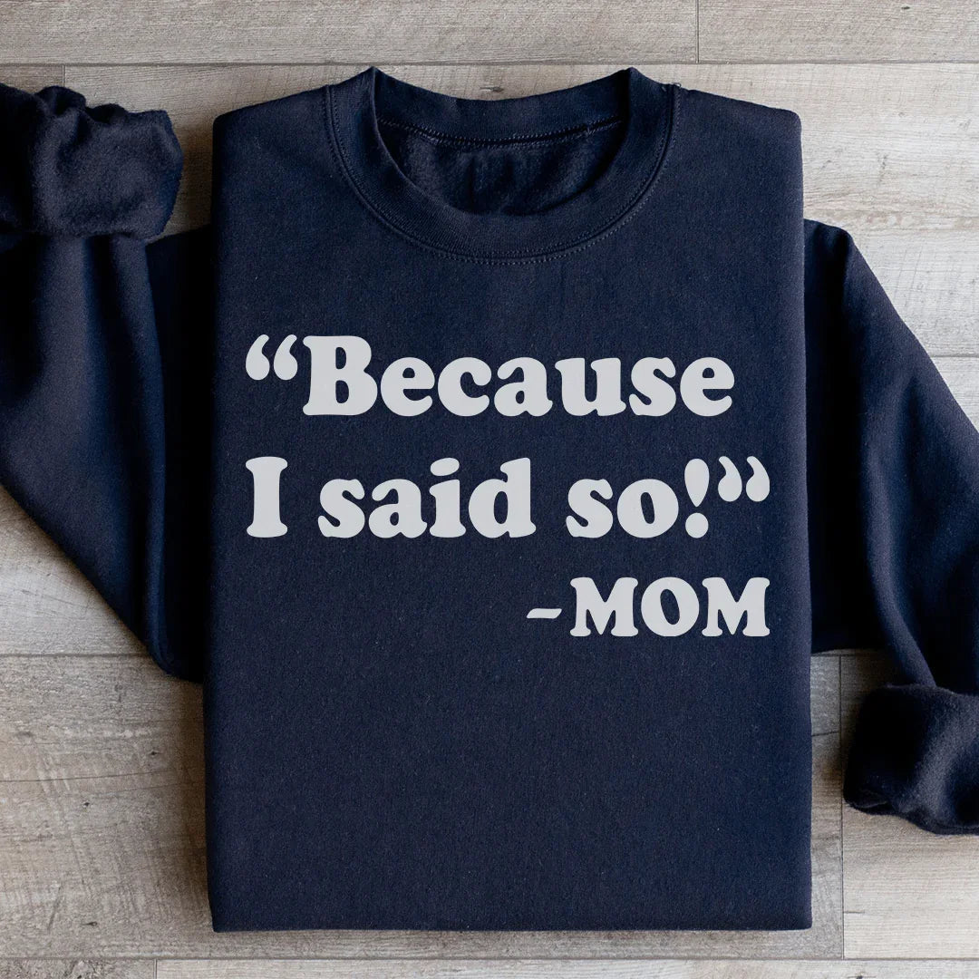 Because I Said So Sweatshirt - WonderingCloth