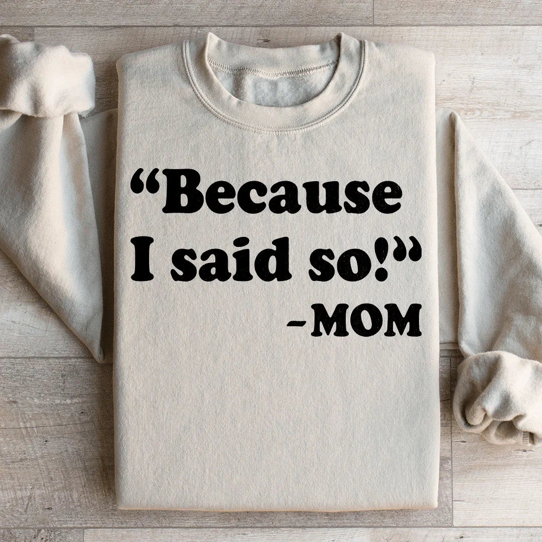 Because I Said So Sweatshirt - WonderingCloth