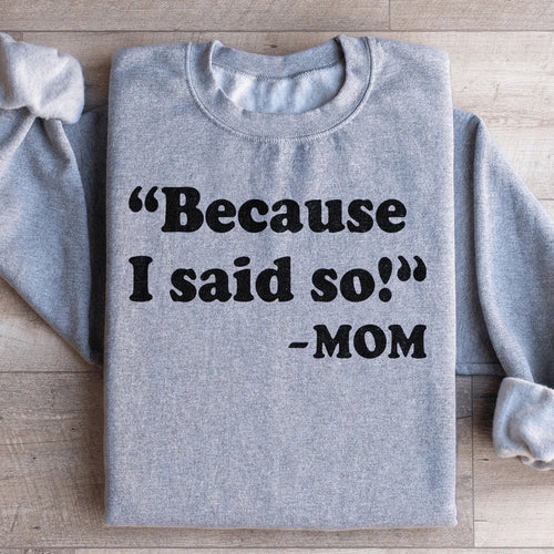 Because I Said So Sweatshirt - WonderingCloth