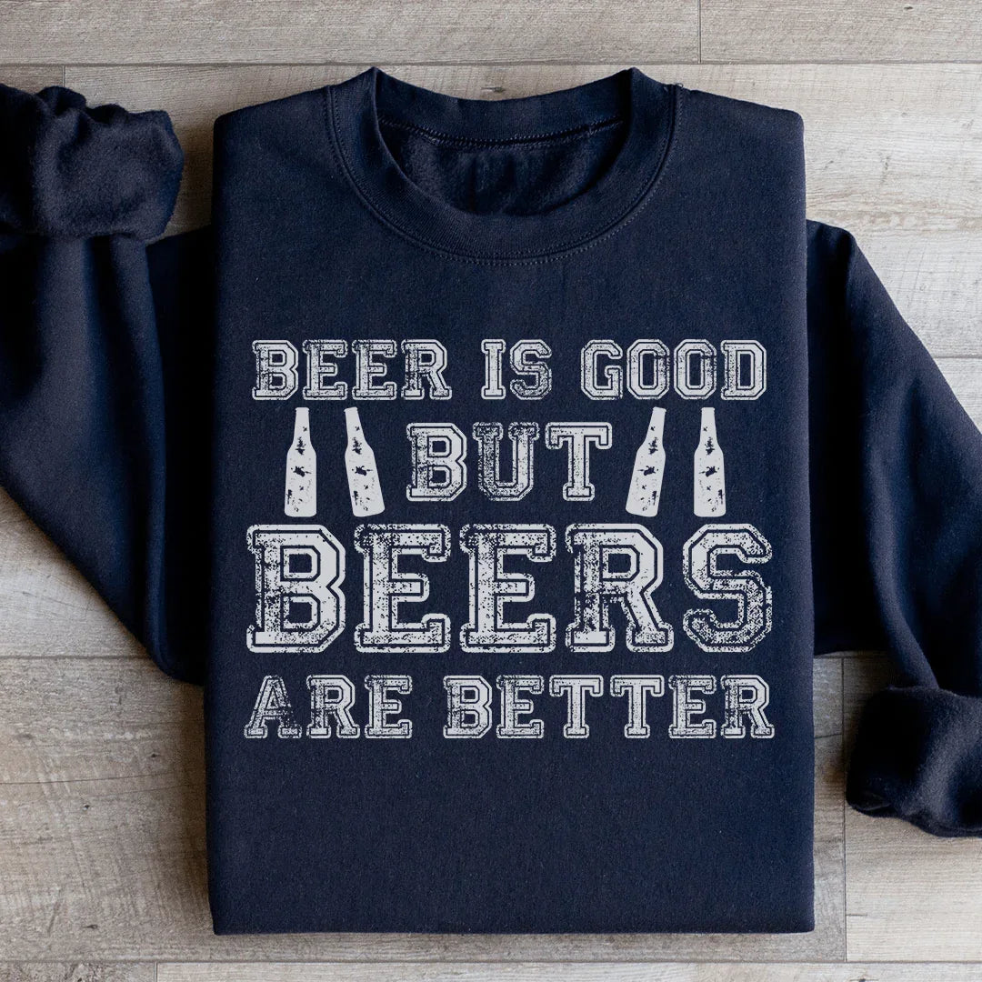 Beer Is Good But Beers Are Better Sweatshirt - WonderingCloth