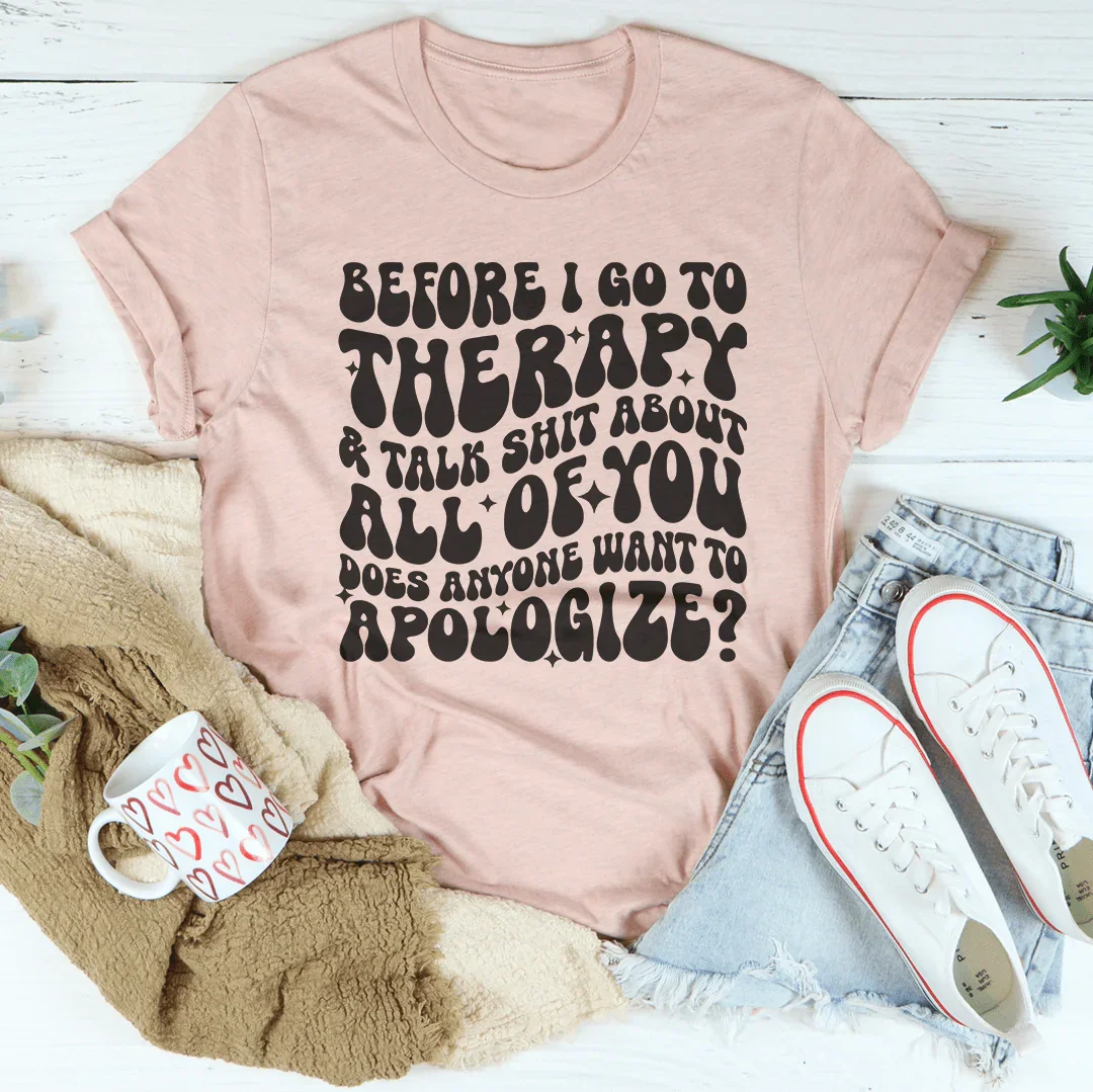 Before I Go To Therapy & Talk S-it About All Of You Tee - WonderingCloth