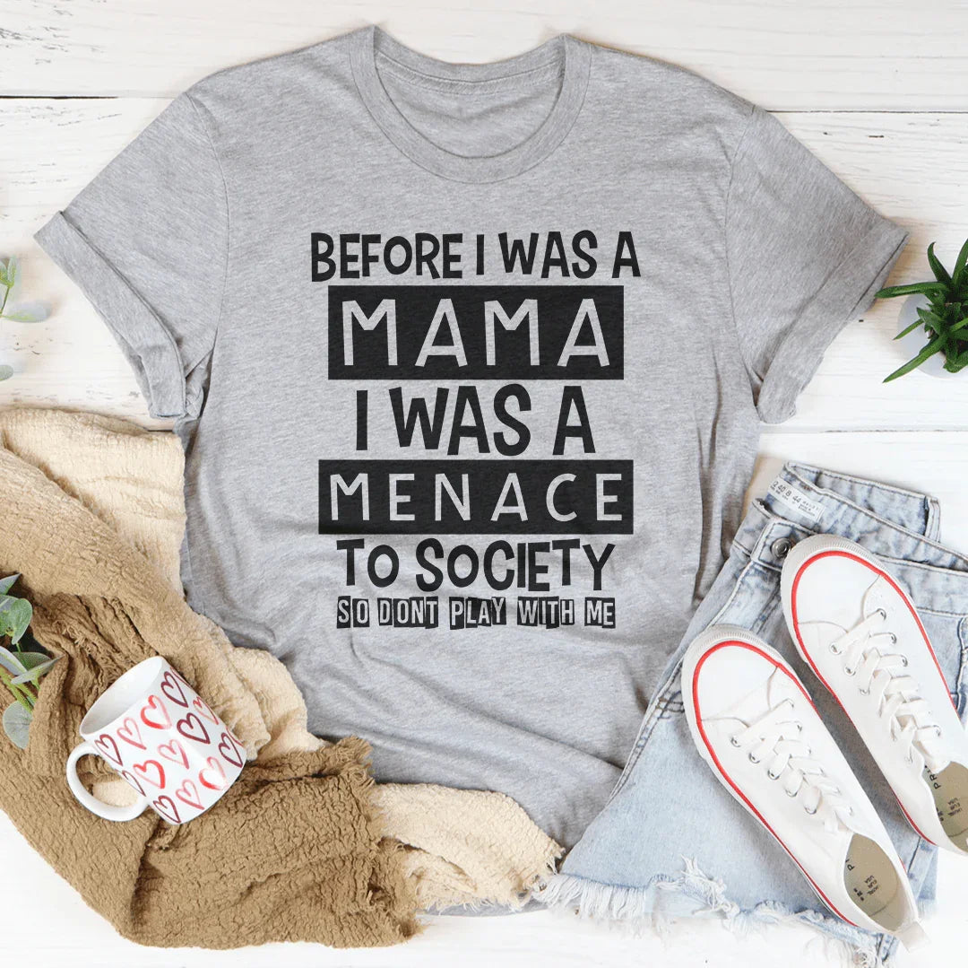 Before I Was A Mama I Was A Menace To Society Tee - WonderingCloth