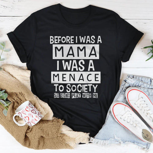 Before I Was A Mama I Was A Menace To Society Tee - WonderingCloth