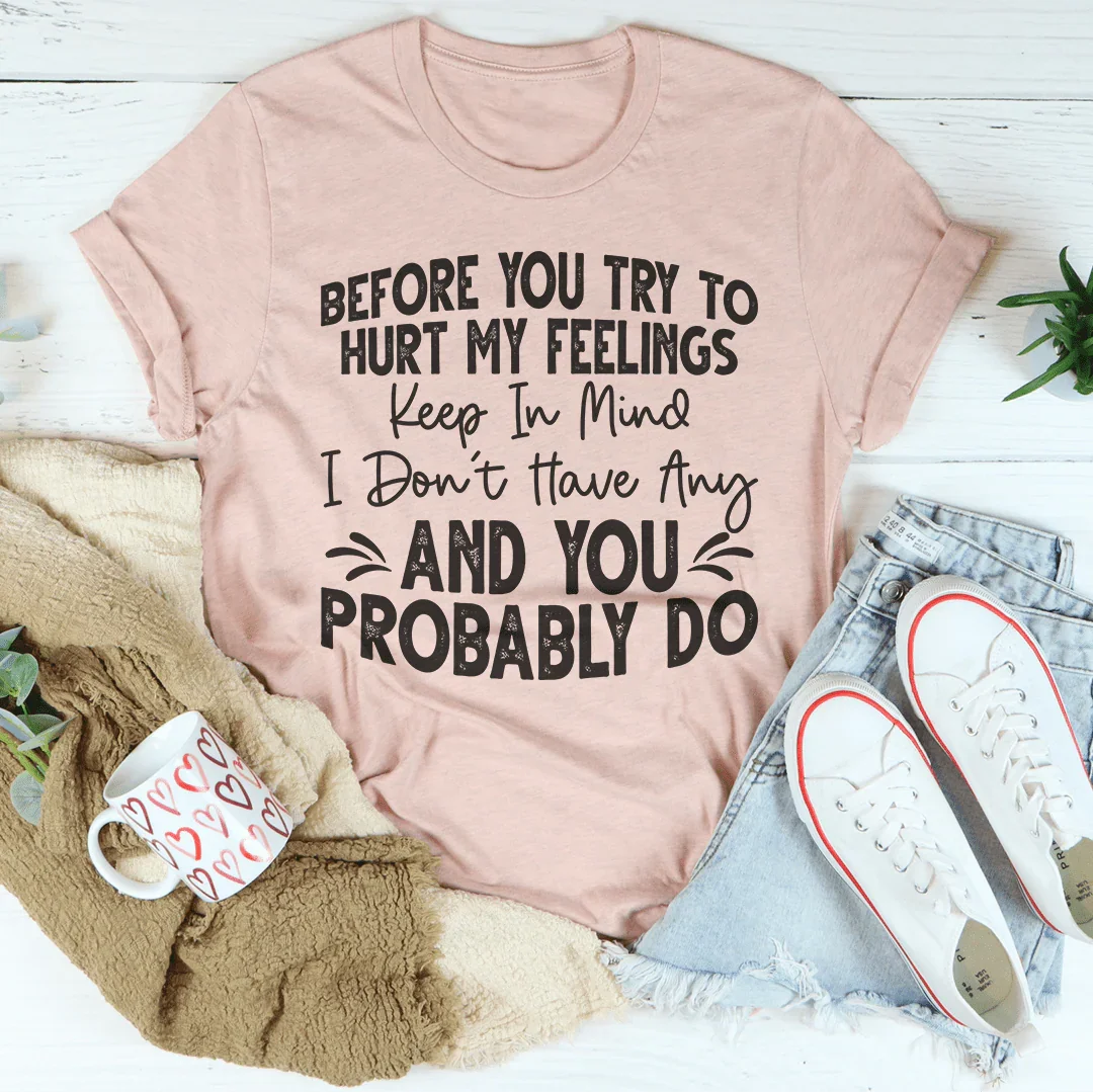 Before You Try To Hurt My Feelings Tee - WonderingCloth