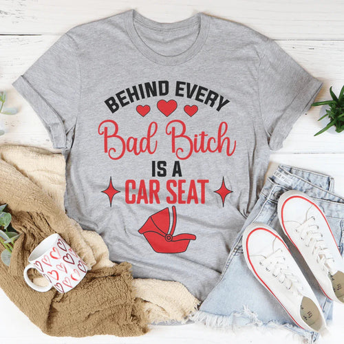Behind Every Bad B Is A Car Seat Tee - WonderingCloth