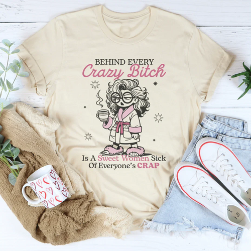 Behind Every Crazy B-tch  Is A Sweet Woman Sick Tee - WonderingCloth