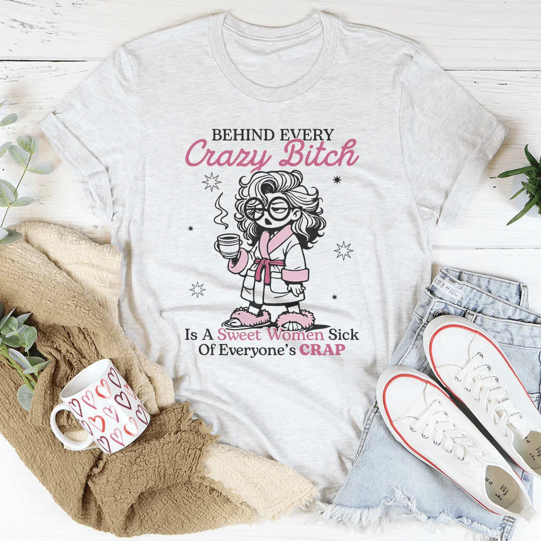Behind Every Crazy B-tch  Is A Sweet Woman Sick Tee - WonderingCloth