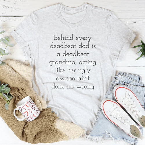 Behind Every Deadbeat Dad Is A Deadbeat Grandma Tee - WonderingCloth