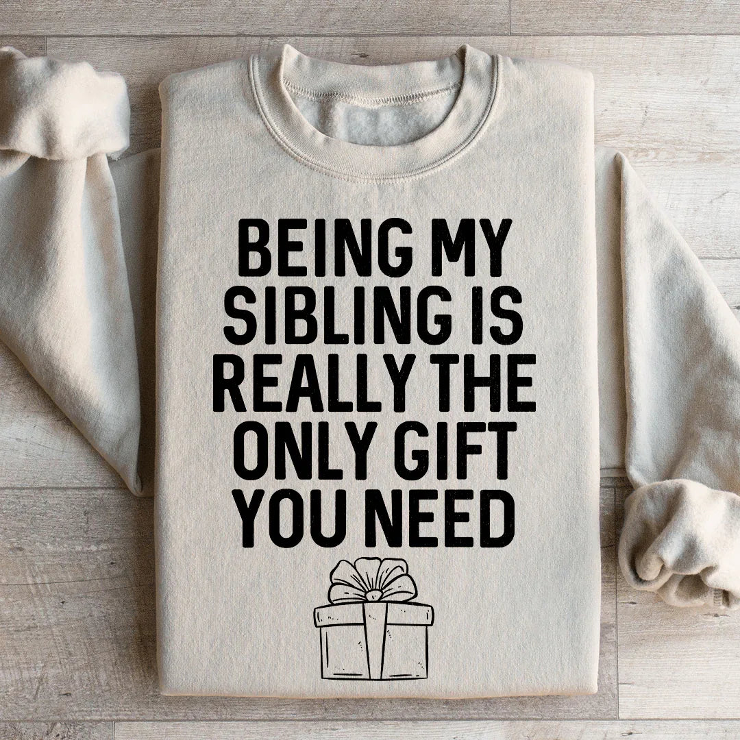 Being My Sibling Is Really The Only Gift You Need Sweatshirt - WonderingCloth