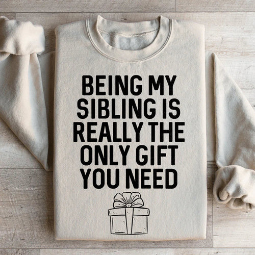 Being My Sibling Is Really The Only Gift You Need Sweatshirt - WonderingCloth