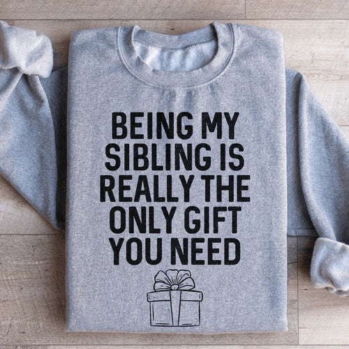 Being My Sibling Is Really The Only Gift You Need Sweatshirt - WonderingCloth