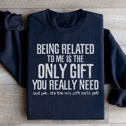 Being Related To Me Is The Only Gift You Really Need Sweatshirt - WonderingCloth