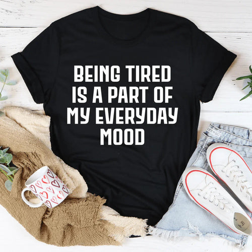 Being Tired Is Part Of My Everyday Mood Tee - WonderingCloth