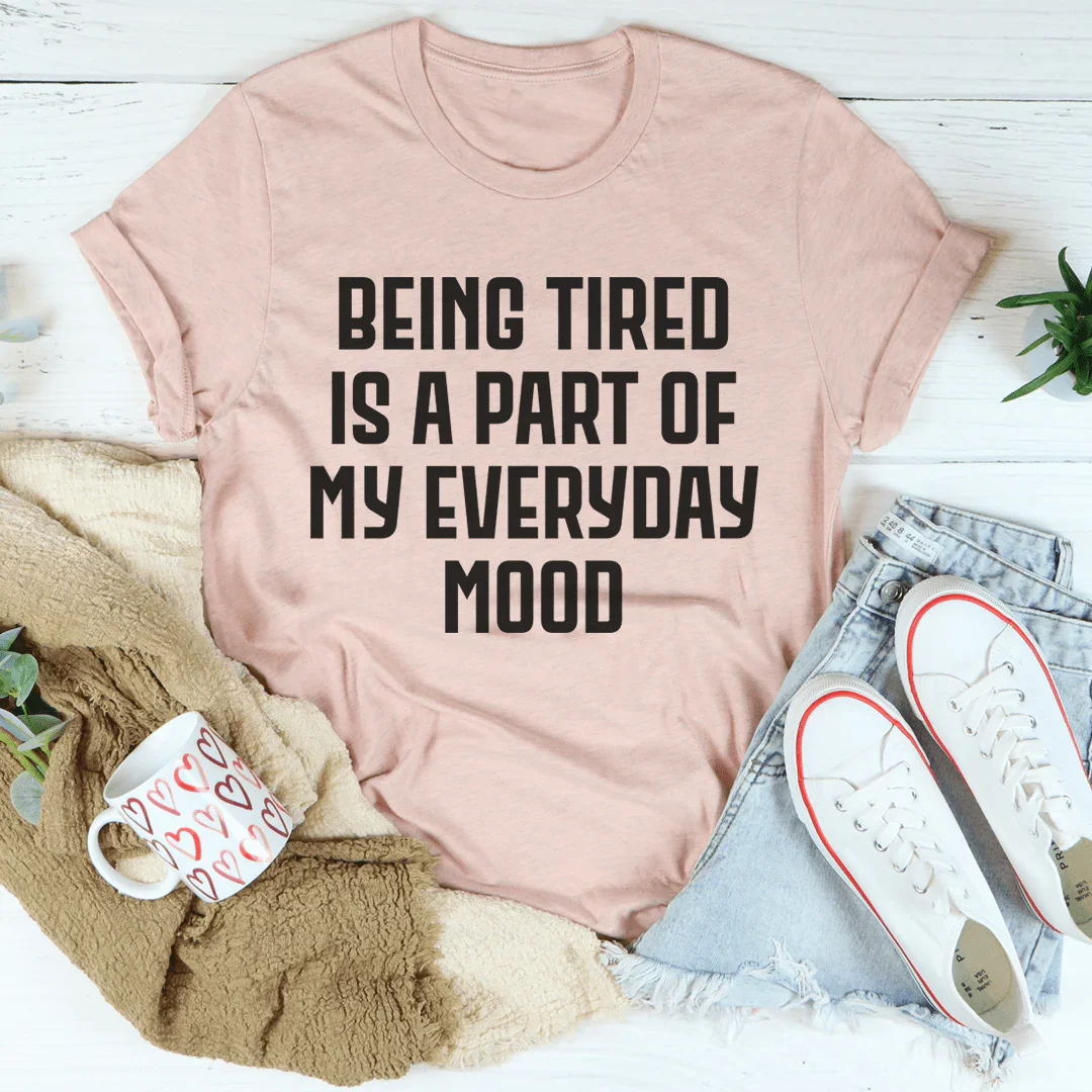 Being Tired Is Part Of My Everyday Mood Tee - WonderingCloth