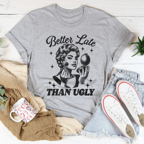 Better Late Than Ugly Tee - WonderingCloth