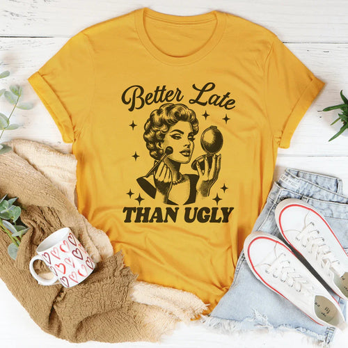 Better Late Than Ugly Tee - WonderingCloth