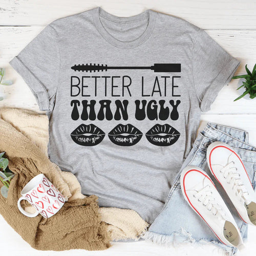 Better Late Than Ugly Tee - WonderingCloth