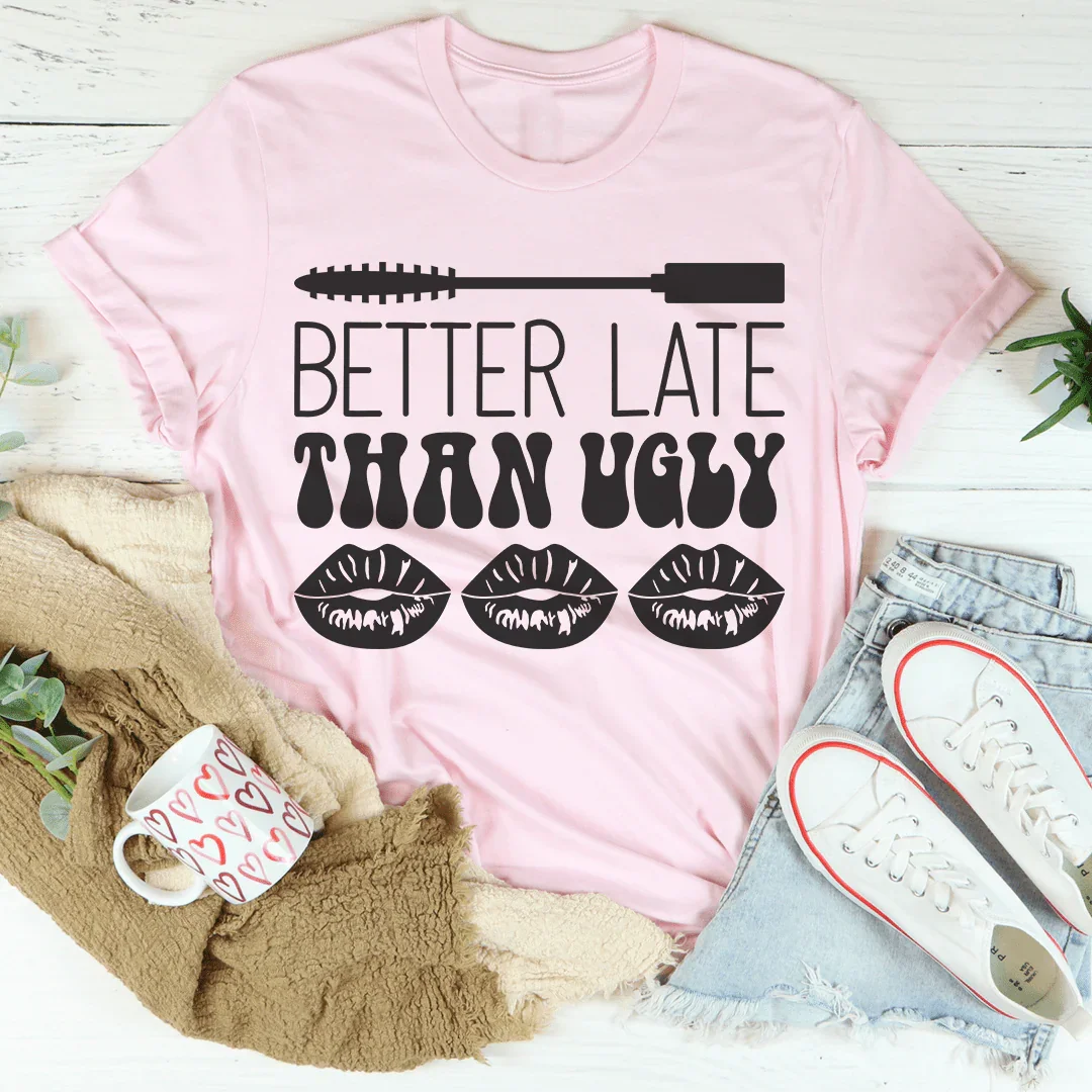 Better Late Than Ugly Tee - WonderingCloth