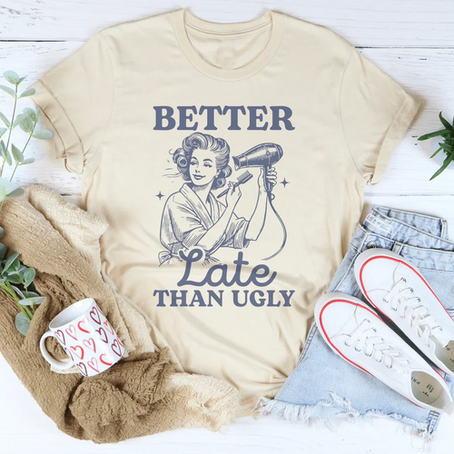 Better Late Than Ugly Tee - WonderingCloth