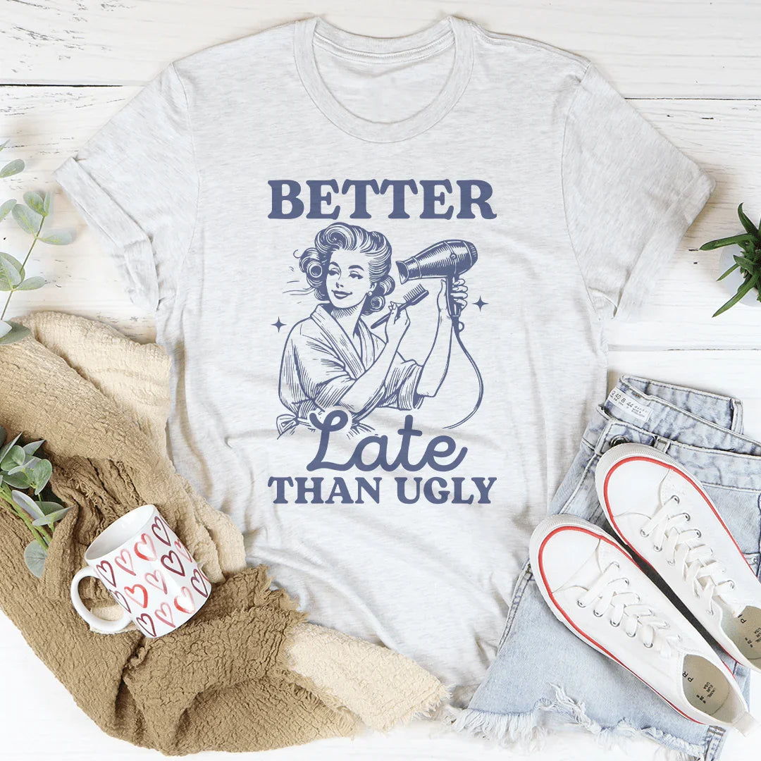 Better Late Than Ugly Tee - WonderingCloth