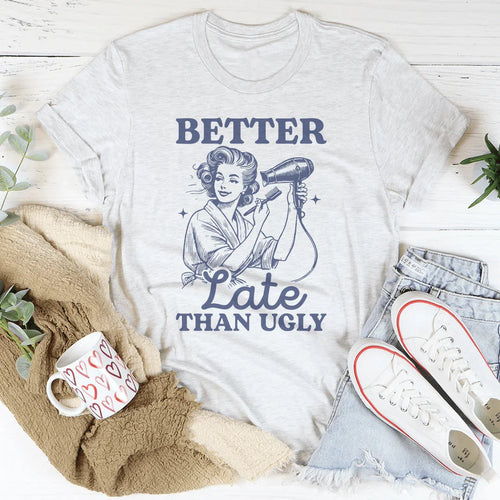 Better Late Than Ugly Tee - WonderingCloth