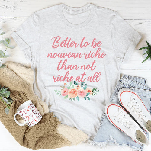 Better To Be Nouveau Riche Tee - WonderingCloth