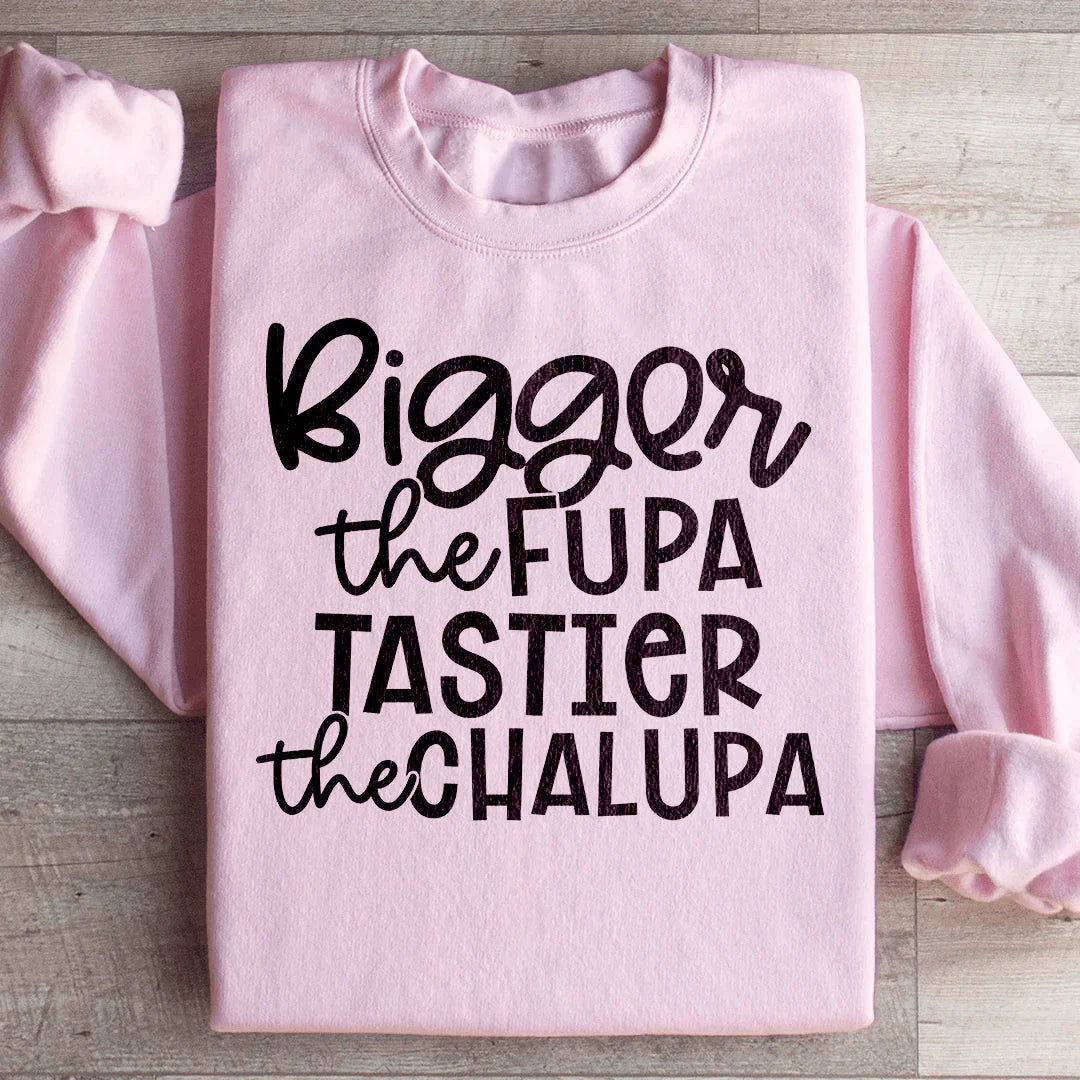 Bigger The Fupa Tastier The Chalupa Sweatshirt - WonderingCloth