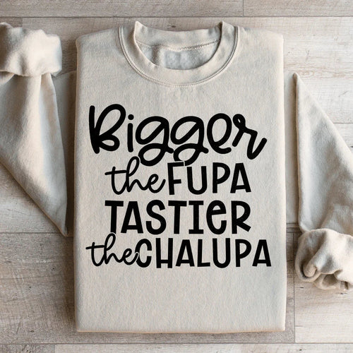 Bigger The Fupa Tastier The Chalupa Sweatshirt - WonderingCloth