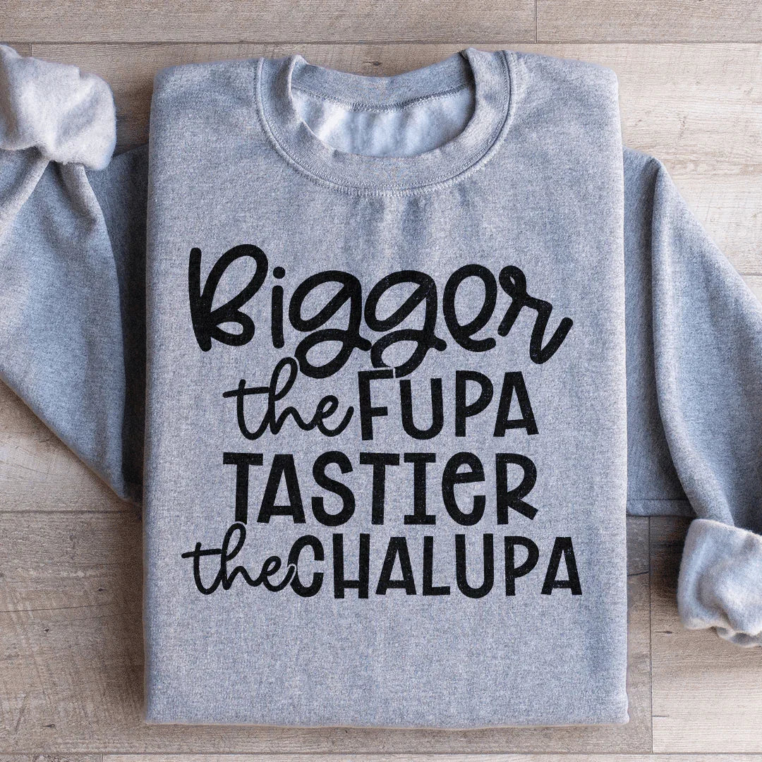 Bigger The Fupa Tastier The Chalupa Sweatshirt - WonderingCloth