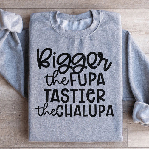 Bigger The Fupa Tastier The Chalupa Sweatshirt - WonderingCloth