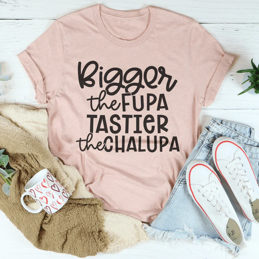 Bigger The Fupa Tastier The Chalupa Tee - WonderingCloth
