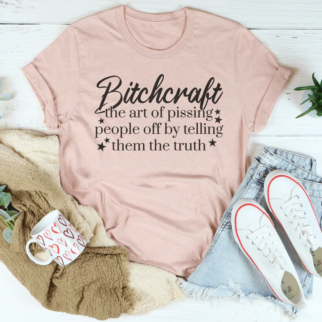Bitchcraft The Art Of Pissing People Off By Telling Them The Truth Tee - WonderingCloth