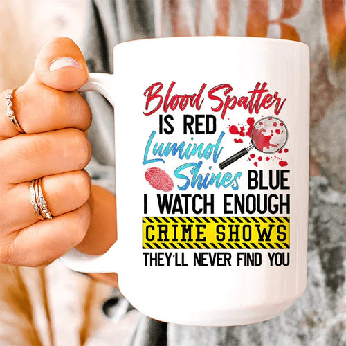 Blood Spatter Is Red Luminol Shines Are Blue Ceramic Mug 15 oz - WonderingCloth