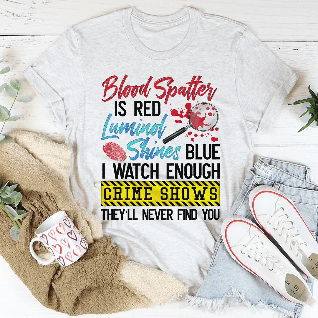 Blood Spatter Is Red Luminol Shines Are Blue Tee - WonderingCloth