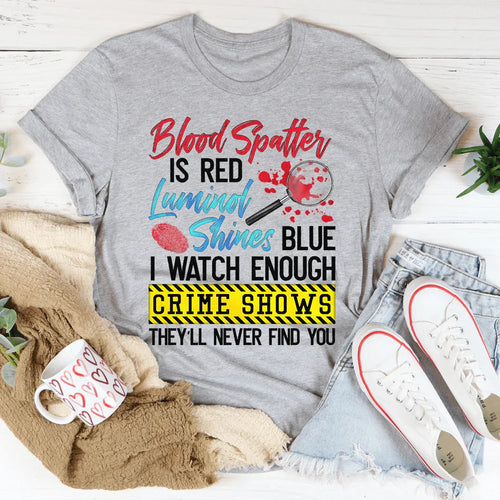 Blood Spatter Is Red Luminol Shines Are Blue Tee - WonderingCloth
