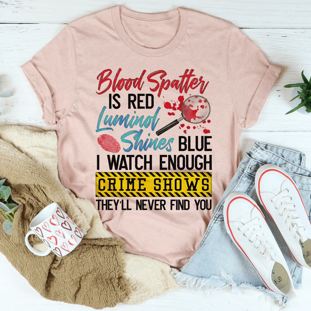 Blood Spatter Is Red Luminol Shines Are Blue Tee - WonderingCloth