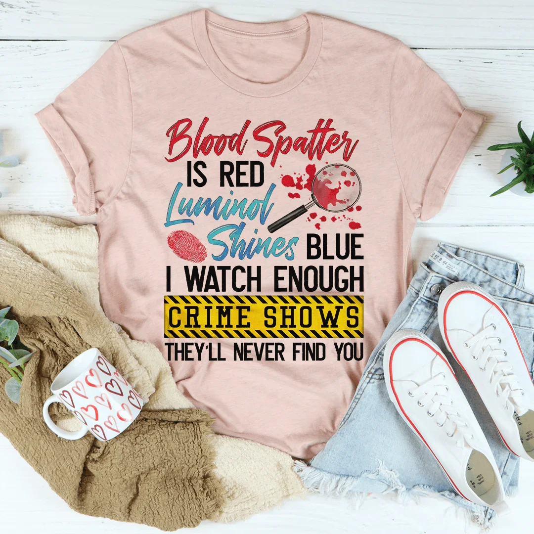Blood Spatter Is Red Luminol Shines Are Blue Tee - WonderingCloth