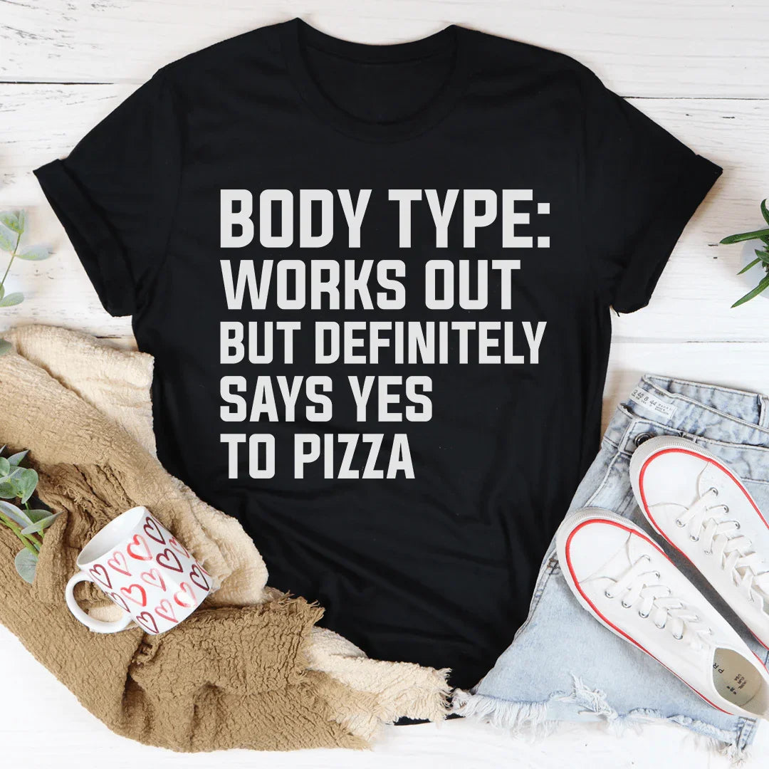 Body Type Works Out But Definitely Says Yes To Pizza Tee - WonderingCloth