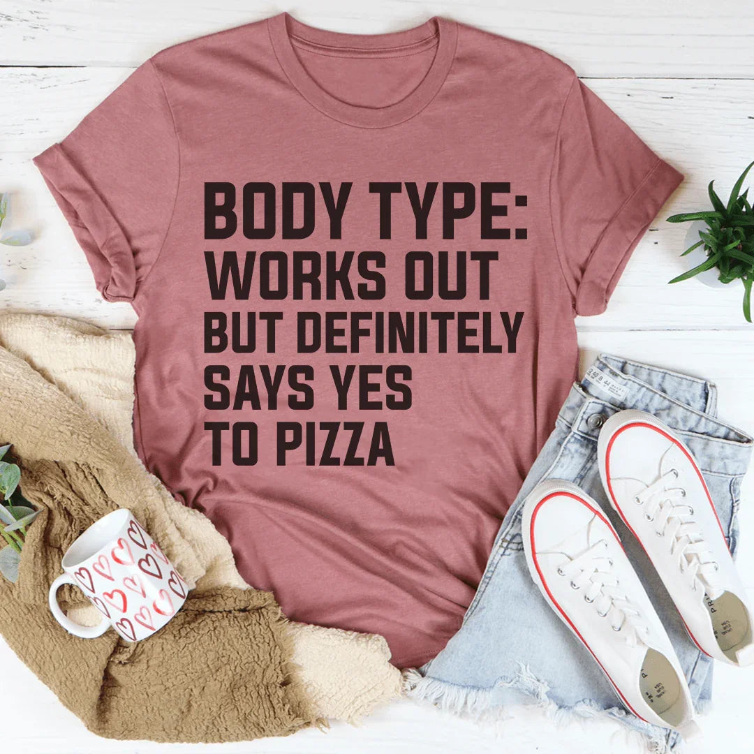 Body Type Works Out But Definitely Says Yes To Pizza Tee - WonderingCloth
