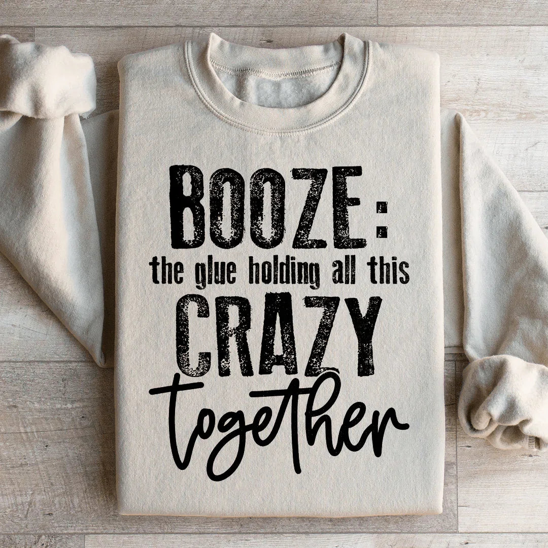 Booze The Glue Holding All This Crazy Together Sweatshirt - WonderingCloth