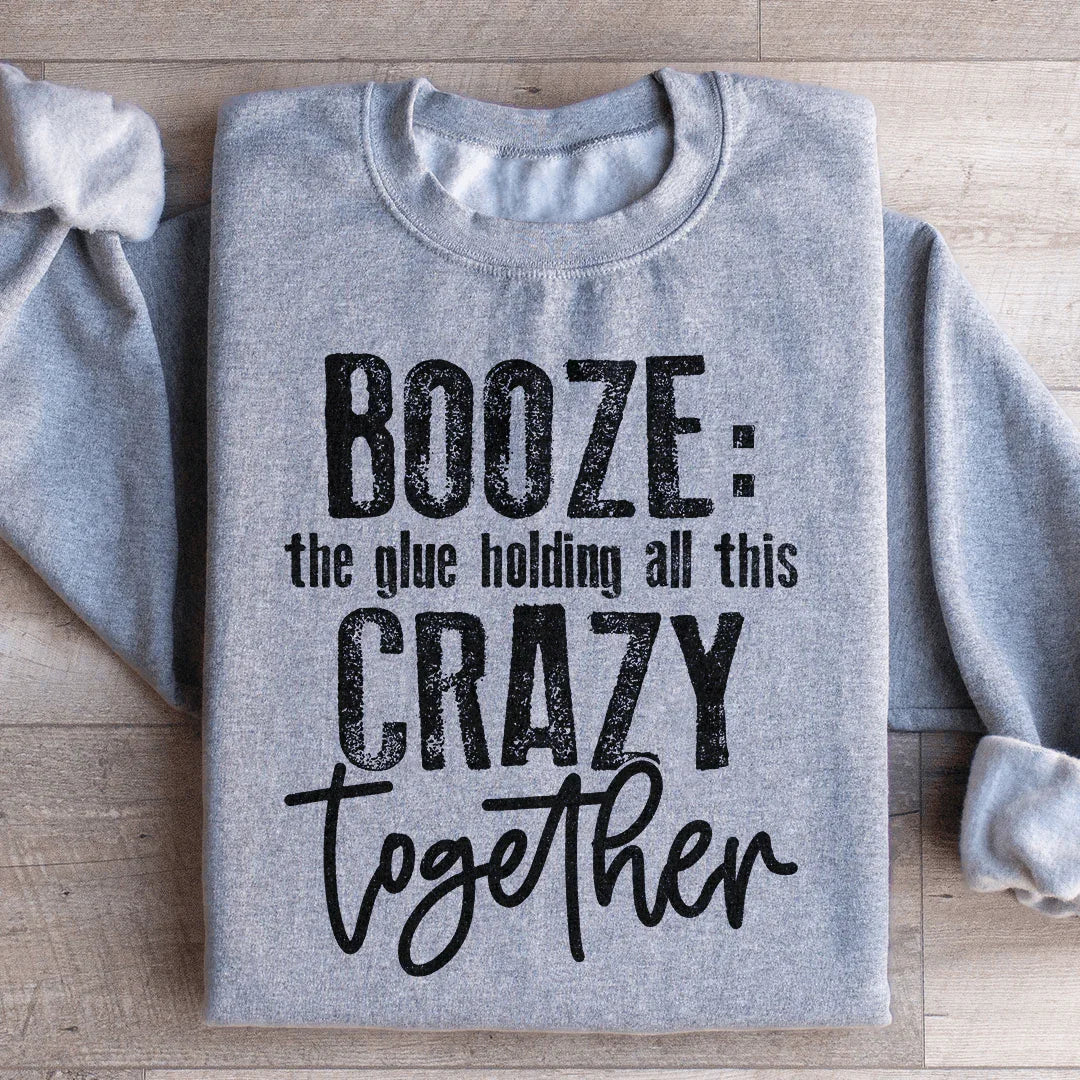 Booze The Glue Holding All This Crazy Together Sweatshirt - WonderingCloth